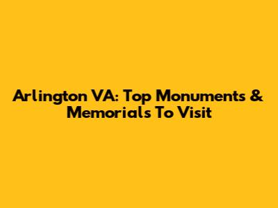 Arlington VA: Top Monuments & Memorials To Visit