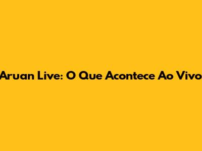 Aruan Live: O Que Acontece Ao Vivo