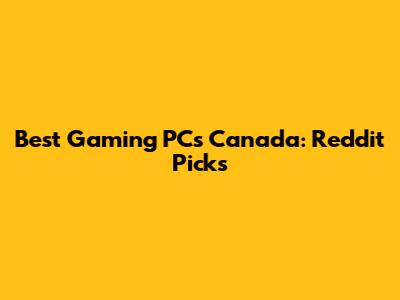 Best Gaming PCs Canada: Reddit Picks