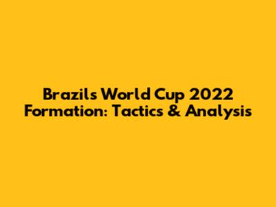 Brazil's World Cup 2022 Formation: Tactics & Analysis