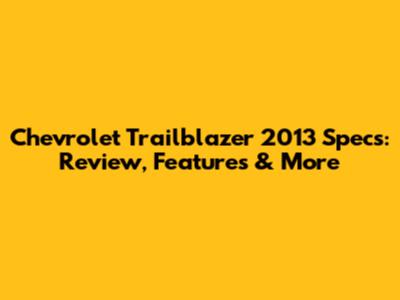 Chevrolet Trailblazer 2013 Specs: Review, Features & More