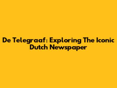 De Telegraaf: Exploring The Iconic Dutch Newspaper