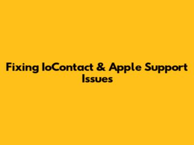 Fixing IoContact & Apple Support Issues