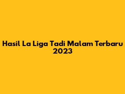 Hasil La Liga Tadi Malam Terbaru 2023