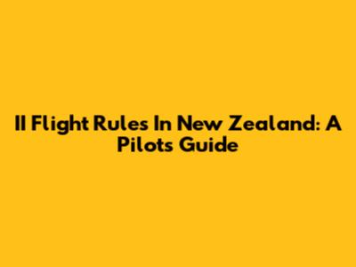 II Flight Rules In New Zealand: A Pilot's Guide