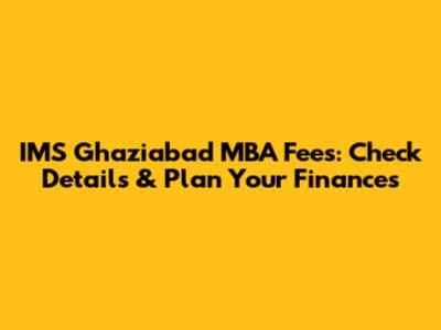 IMS Ghaziabad MBA Fees: Check Details & Plan Your Finances