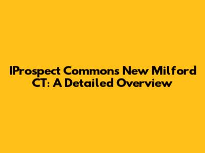 IProspect Commons New Milford CT: A Detailed Overview