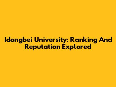 Idongbei University: Ranking And Reputation Explored