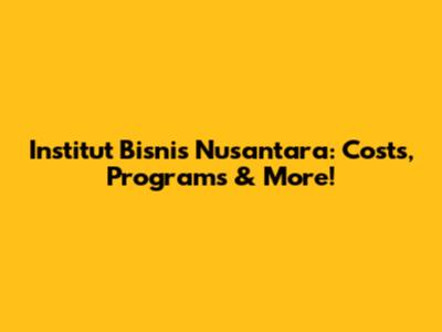 Institut Bisnis Nusantara: Costs, Programs & More!