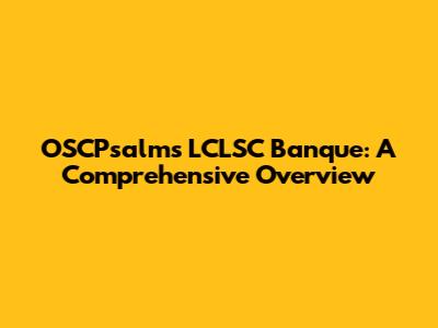 OSCPsalms LCLSC Banque: A Comprehensive Overview