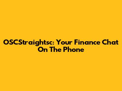 OSCStraightsc: Your Finance Chat On The Phone