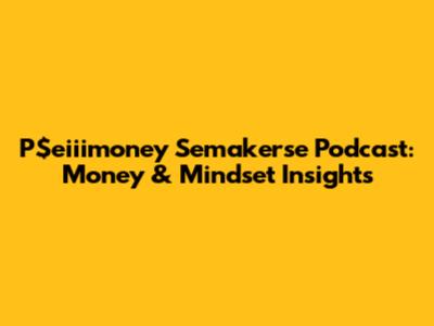P$eiiimoney Semakerse Podcast: Money & Mindset Insights