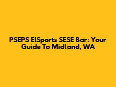 PSEPS EISports SESE Bar: Your Guide To Midland, WA
