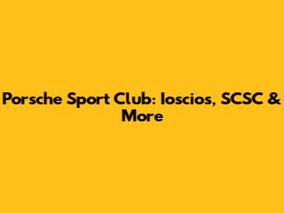 Porsche Sport Club: Ioscios, SCSC & More