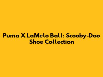 Puma X LaMelo Ball: Scooby-Doo Shoe Collection