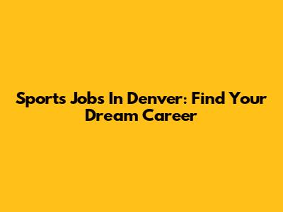 Sports Jobs In Denver: Find Your Dream Career