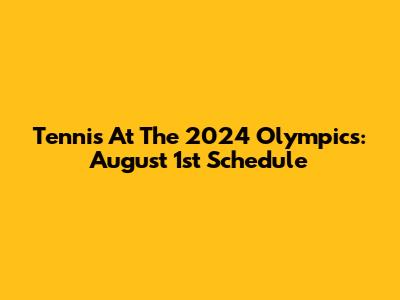 Tennis At The 2024 Olympics: August 1st Schedule