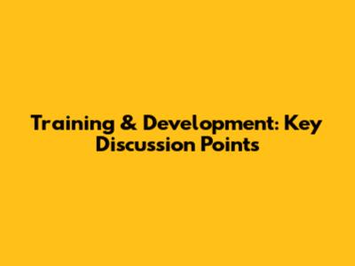 Training & Development: Key Discussion Points