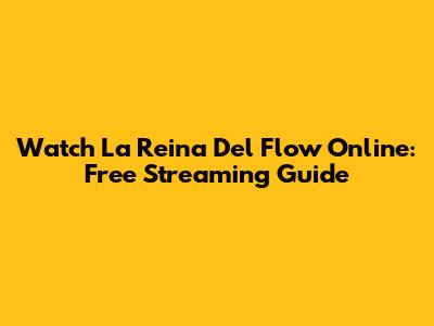 Watch La Reina Del Flow Online: Free Streaming Guide