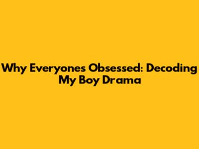 Why Everyone's Obsessed: Decoding 'My Boy' Drama
